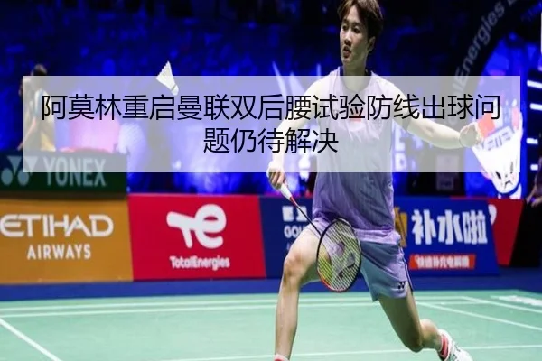 阿莫林重启曼联双后腰试验防线出球问题仍待解决